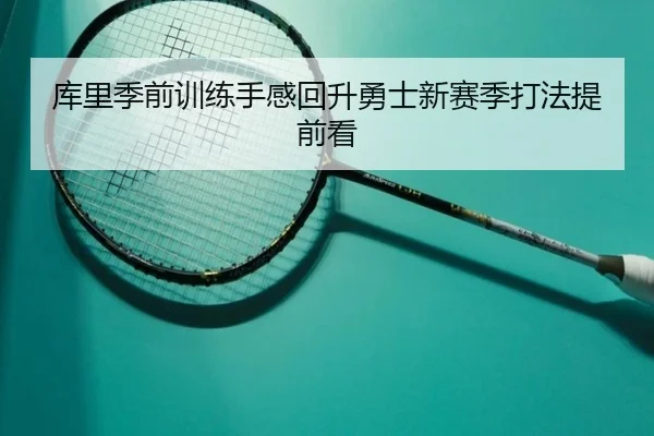 库里季前训练手感回升勇士新赛季打法提前看